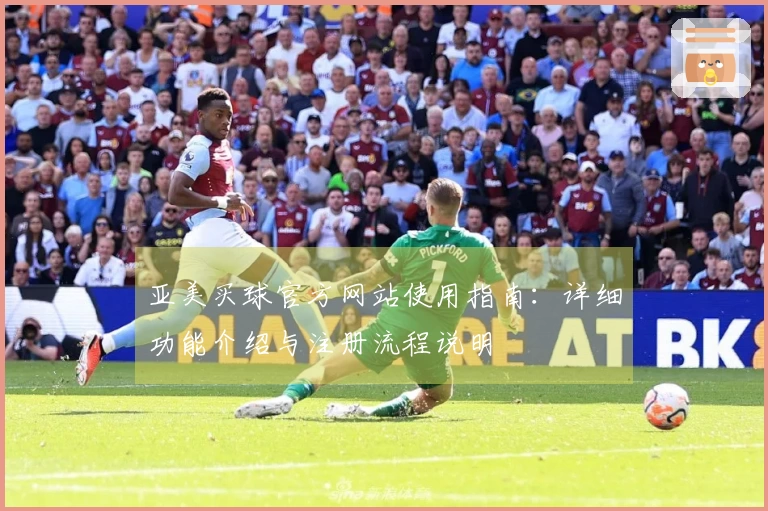 亚美买球官方网站使用指南：详细功能介绍与注册流程说明
