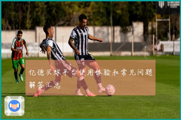 亿德买球平台使用体验和常见问题解答汇总