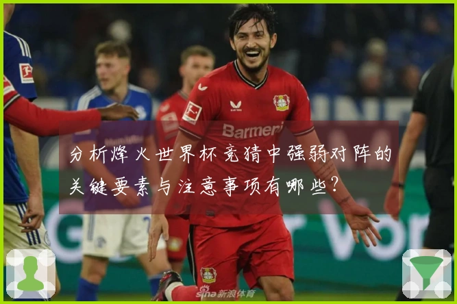 分析烽火世界杯竞猜中强弱对阵的关键要素与注意事项有哪些？
