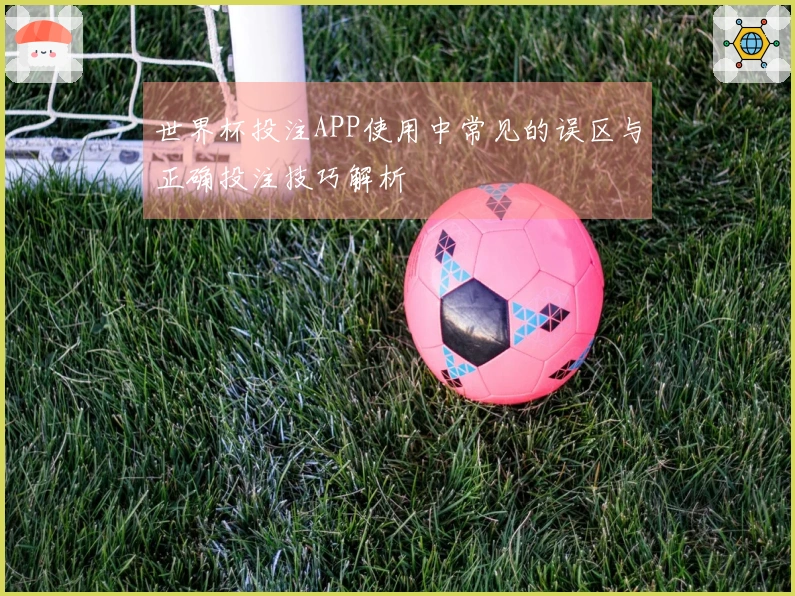 世界杯投注APP使用中常见的误区与正确投注技巧解析